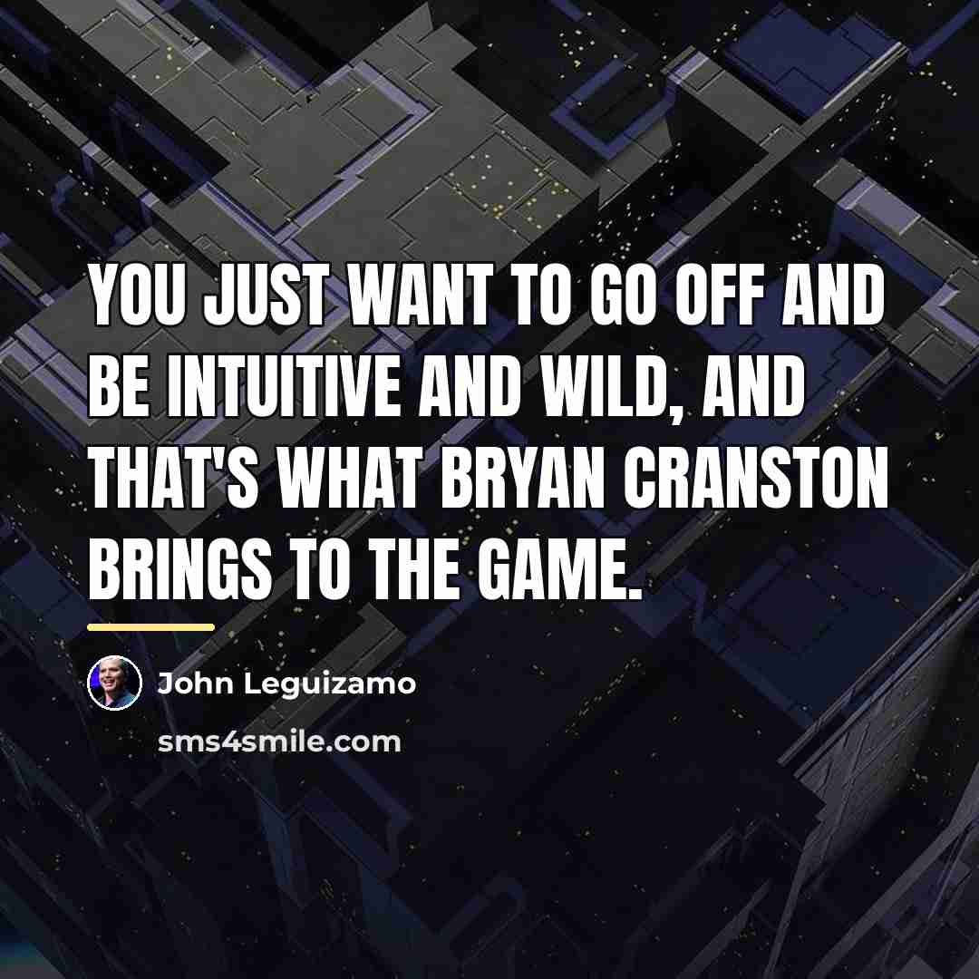 “You just want to go off and be intuitive and…” quote by John Leguizamo