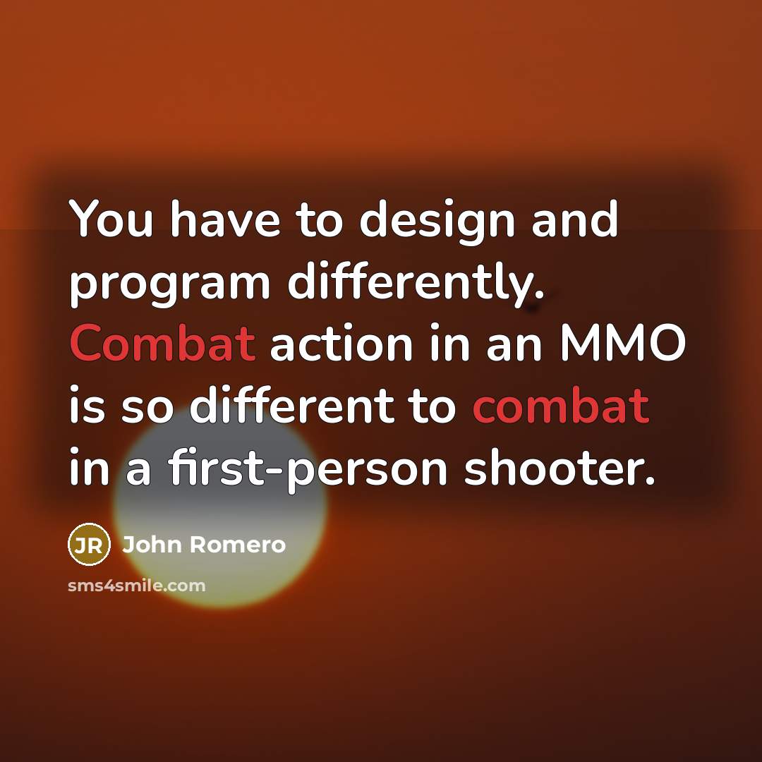 “You have to design and program differently. Combat action in…” quote by John Romero