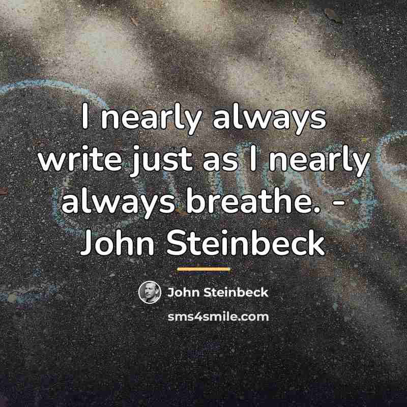 “I nearly always write just as I nearly always breathe.…” quote by John Steinbeck