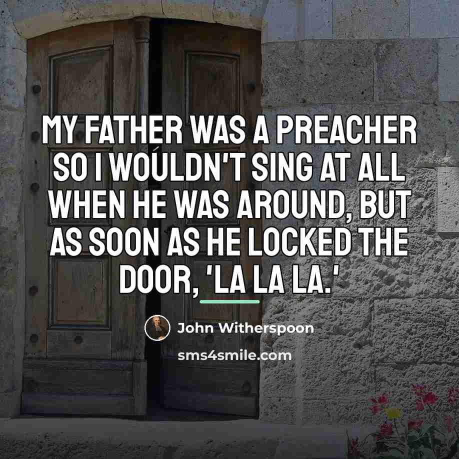 “My father was a preacher so I wouldn't sing at…” quote by John Witherspoon