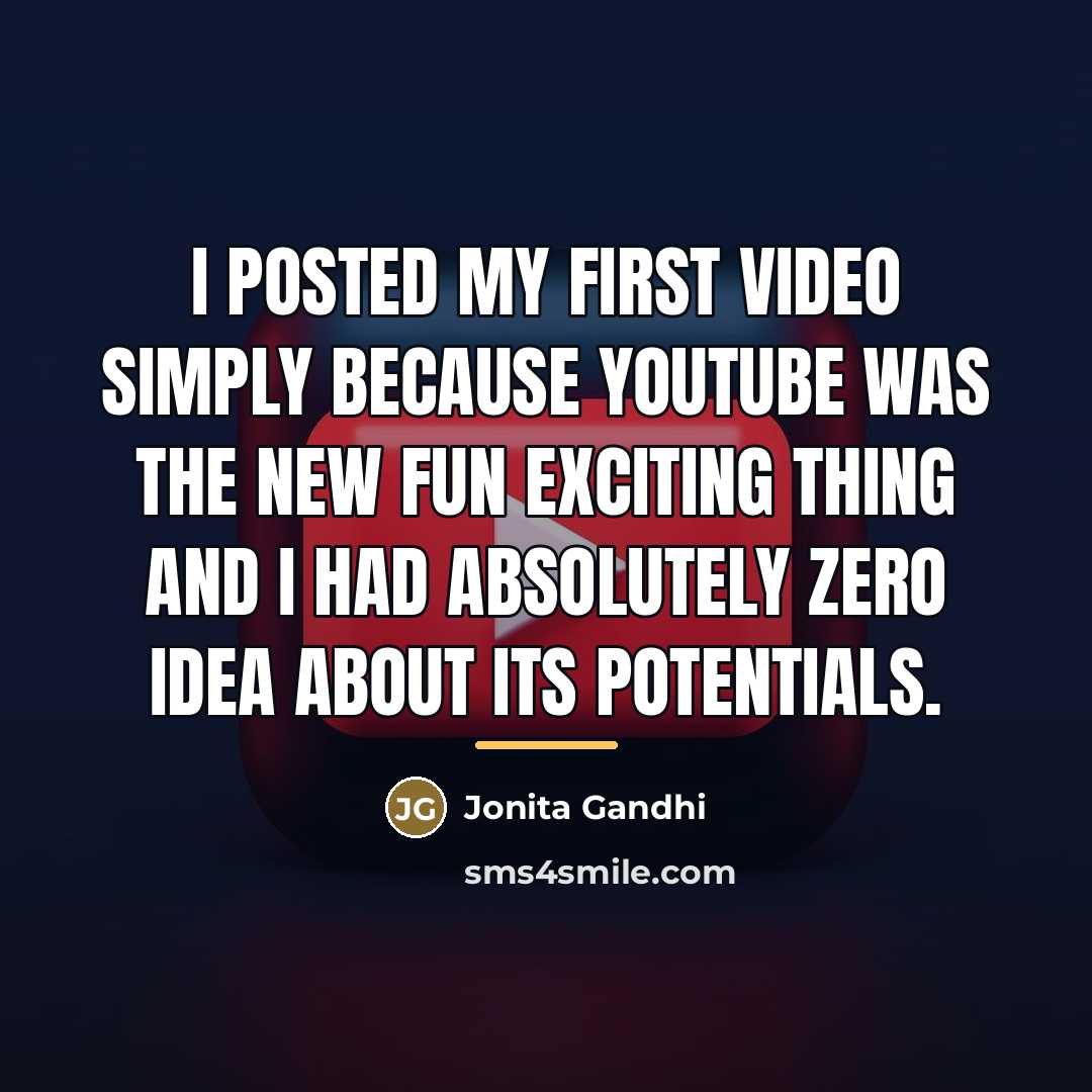 “I posted my first video simply because YouTube was the…” quote by Jonita Gandhi