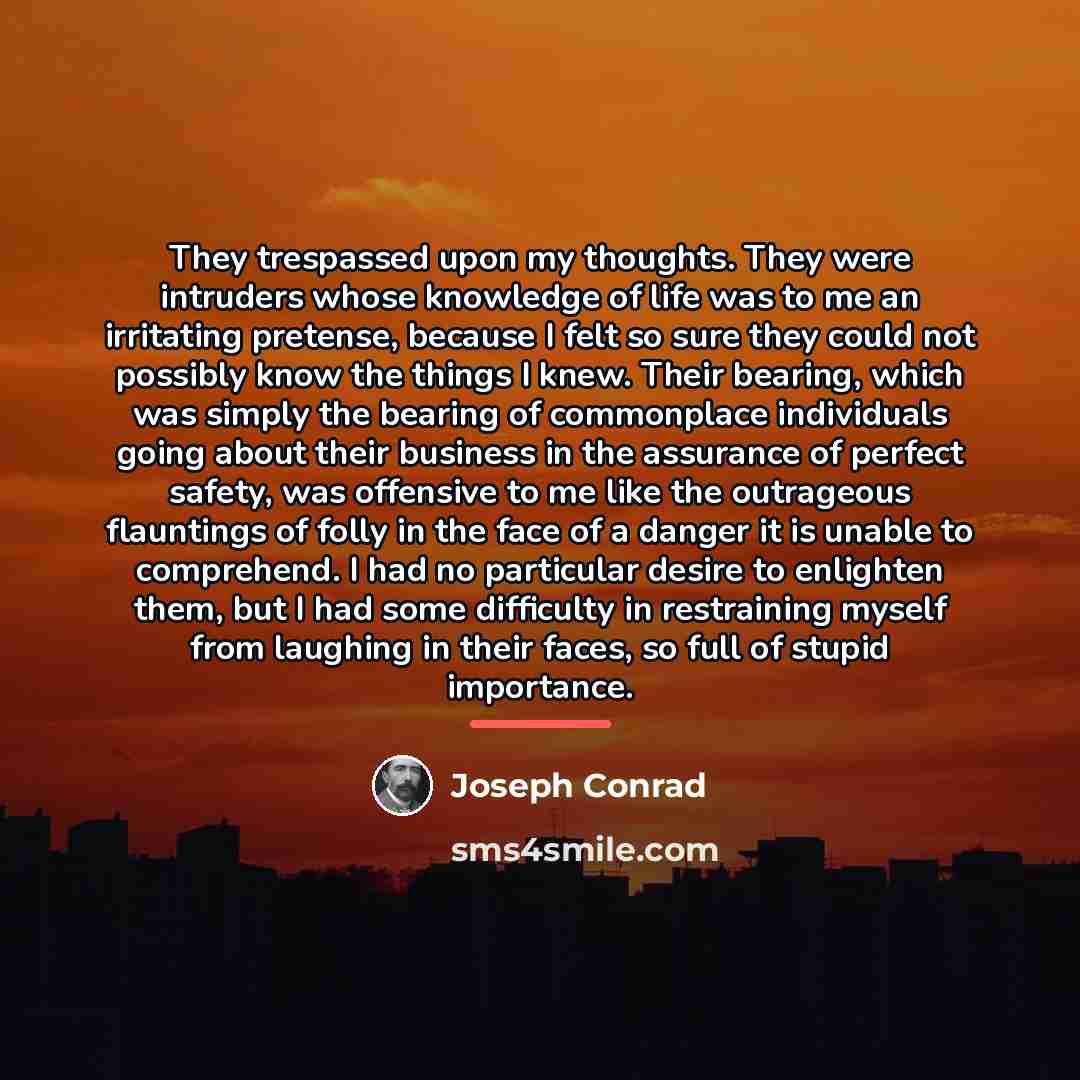 “They trespassed upon my thoughts. They were intruders whose knowledge…” quote by Joseph Conrad