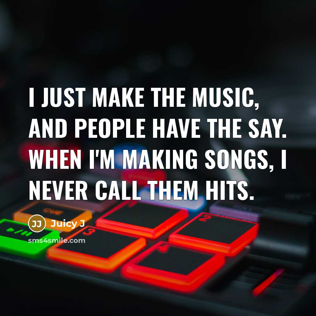 “I just make the music, and people have the say.…” quote by Juicy J