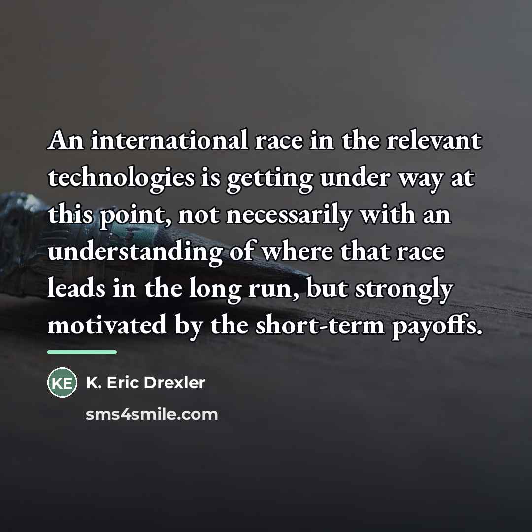 “An international race in the relevant technologies is getting under…” quote by K. Eric Drexler