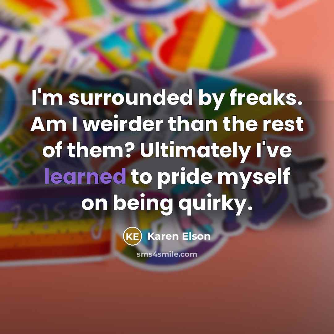“I'm surrounded by freaks. Am I weirder than the rest…” quote by Karen Elson