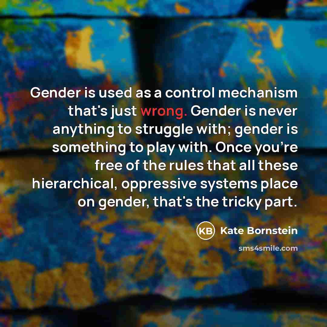 “Gender is used as a control mechanism that's just wrong.…” quote by Kate Bornstein