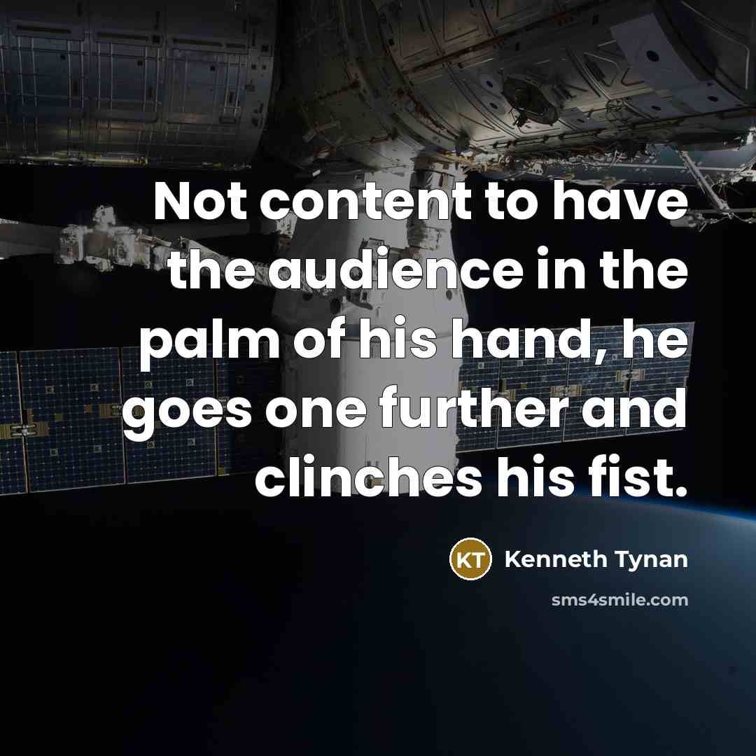 “Not content to have the audience in the palm of…” quote by Kenneth Tynan