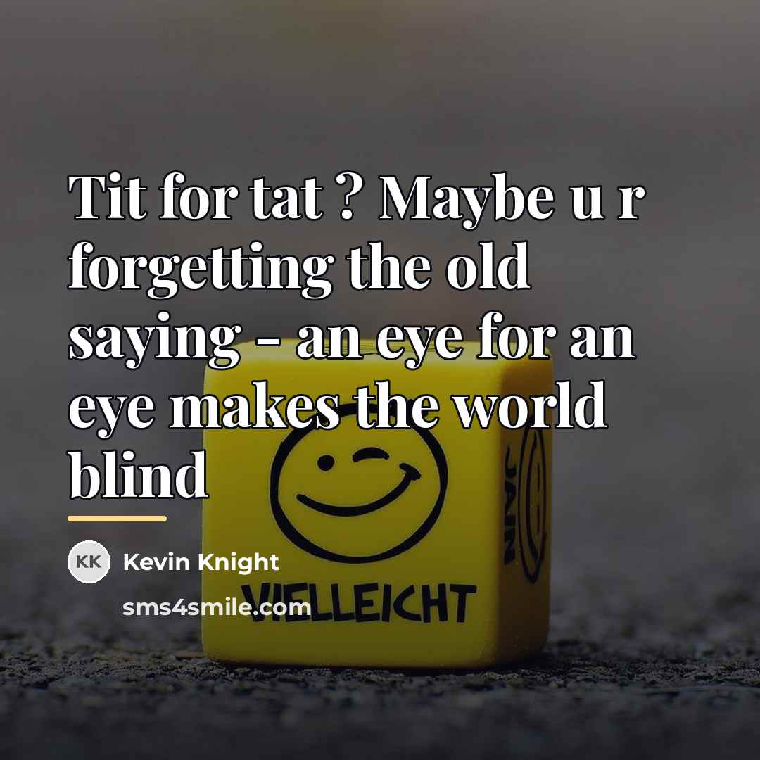 “Tit for tat ? Maybe u r forgetting the old…” quote by Kevin Knight