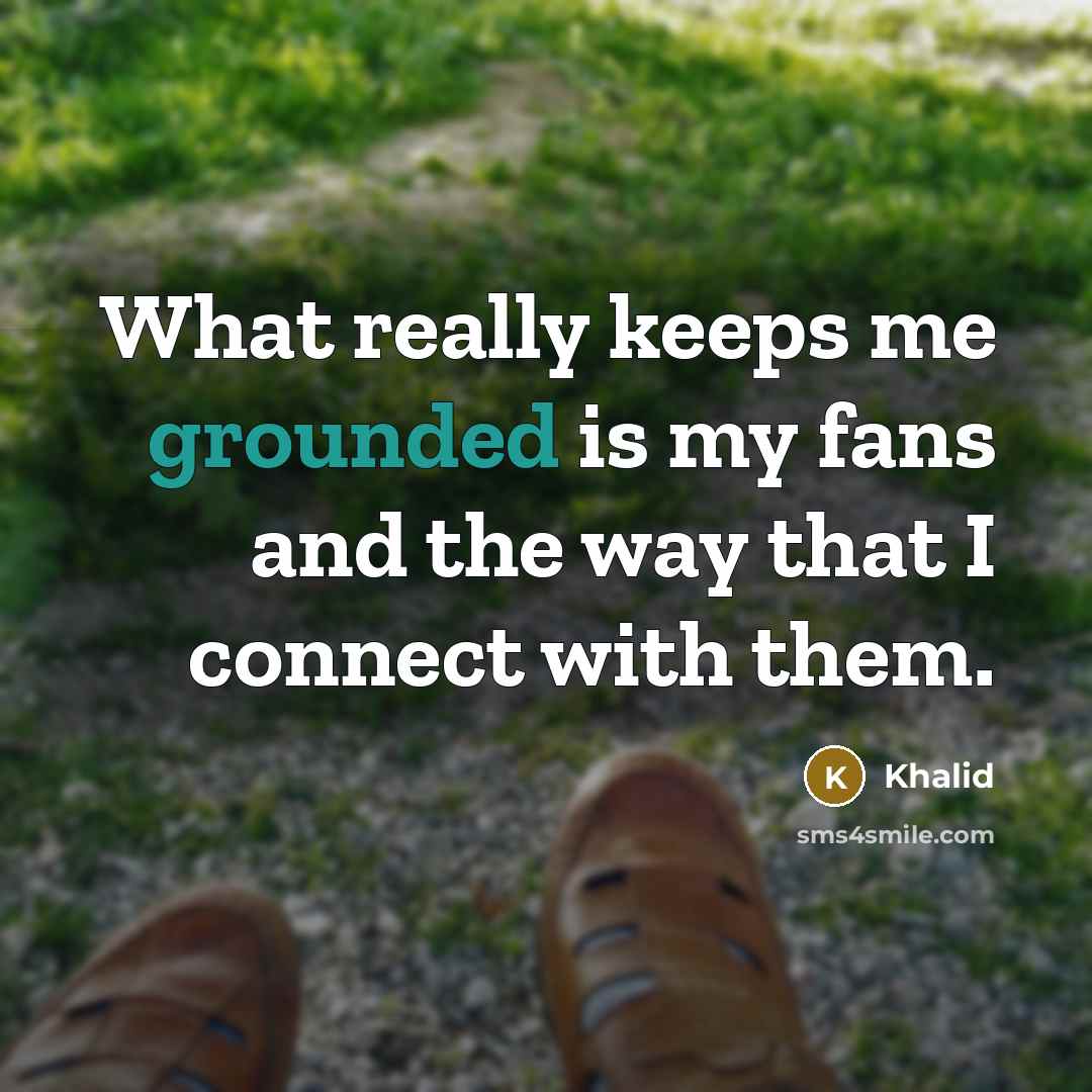 “What really keeps me grounded is my fans and the…” quote by Khalid