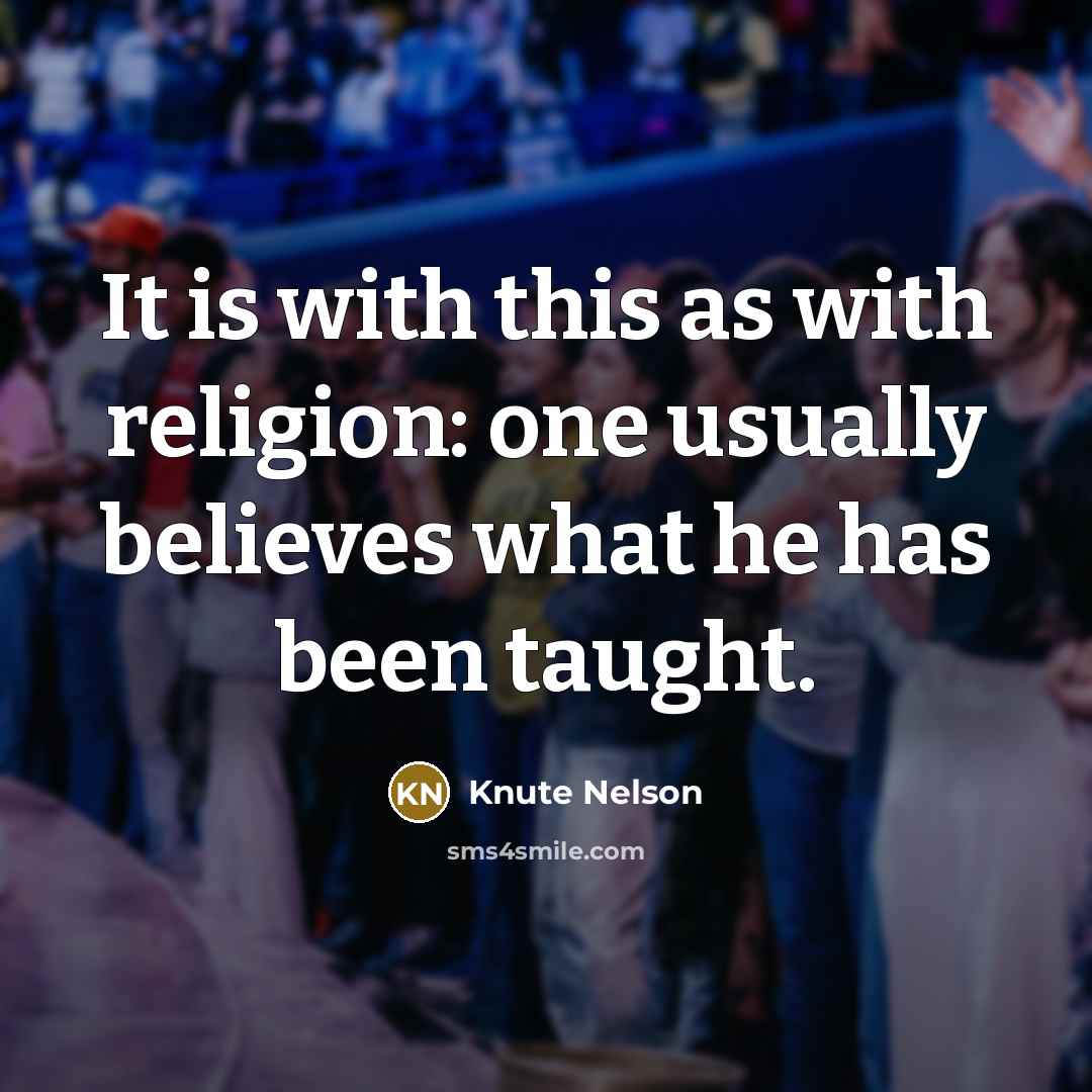 “It is with this as with religion: one usually believes…” quote by Knute Nelson