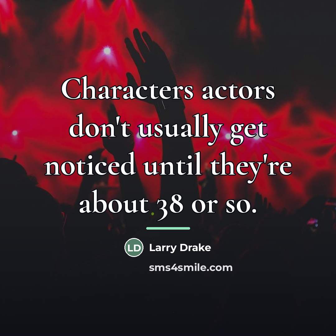 “Characters actors don't usually get noticed until they're about 38…” quote by Larry Drake