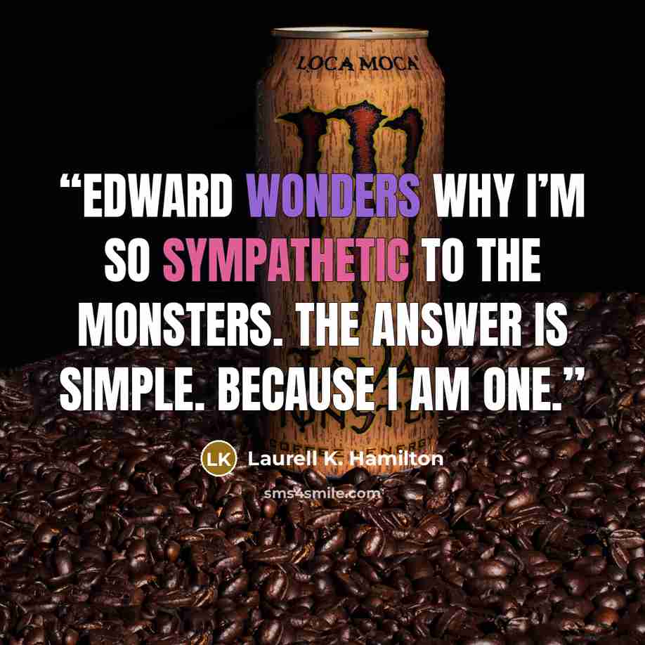 “Edward wonders why I’m so sympathetic to the monsters. The answer is simple. Because I am one.” quote by Laurell K. Hamilton