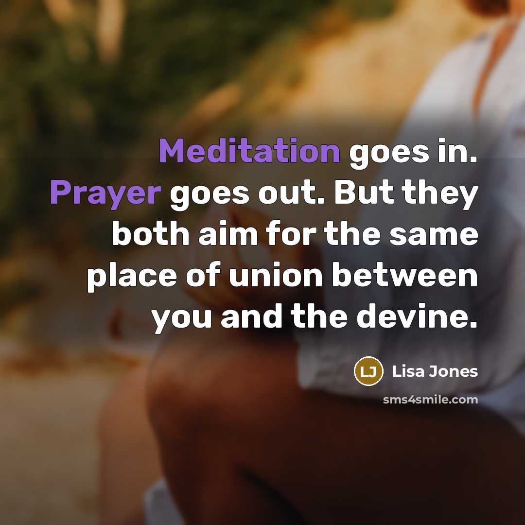 “Meditation goes in. Prayer goes out. But they both aim…” quote by Lisa Jones