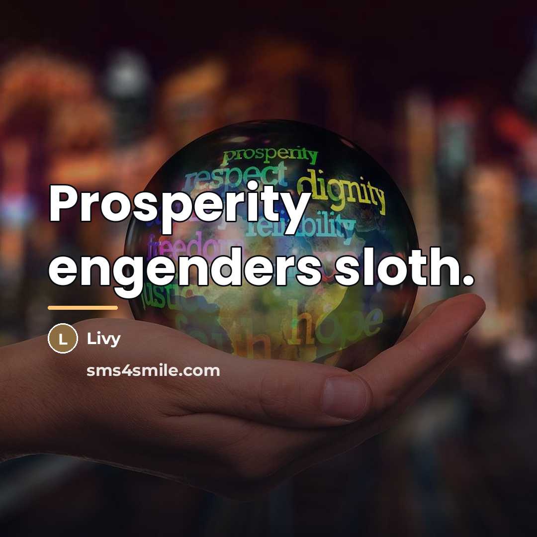 “Prosperity engenders sloth.…” quote by Livy
