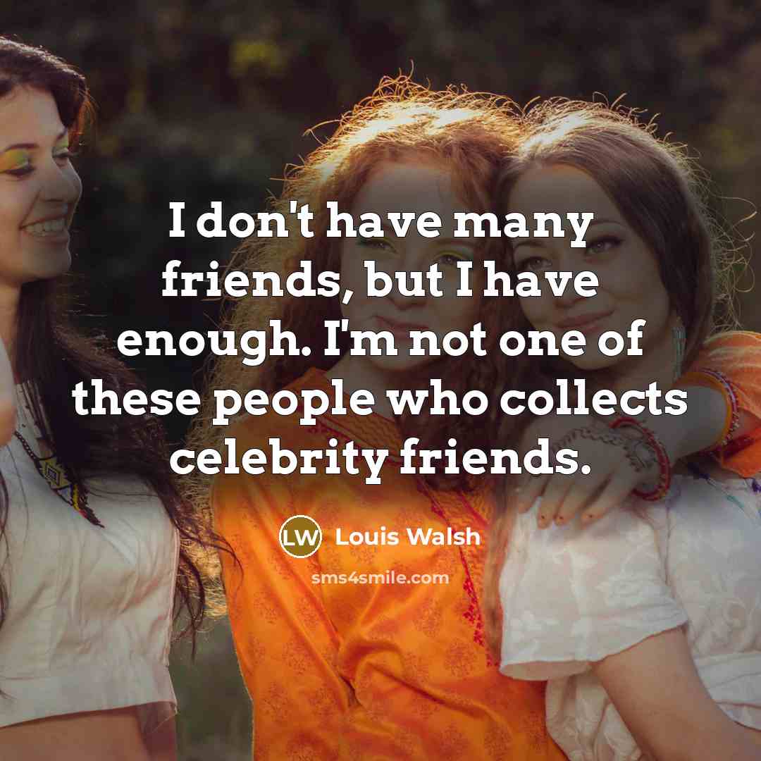 “I don't have many friends, but I have enough. I'm…” quote by Louis Walsh