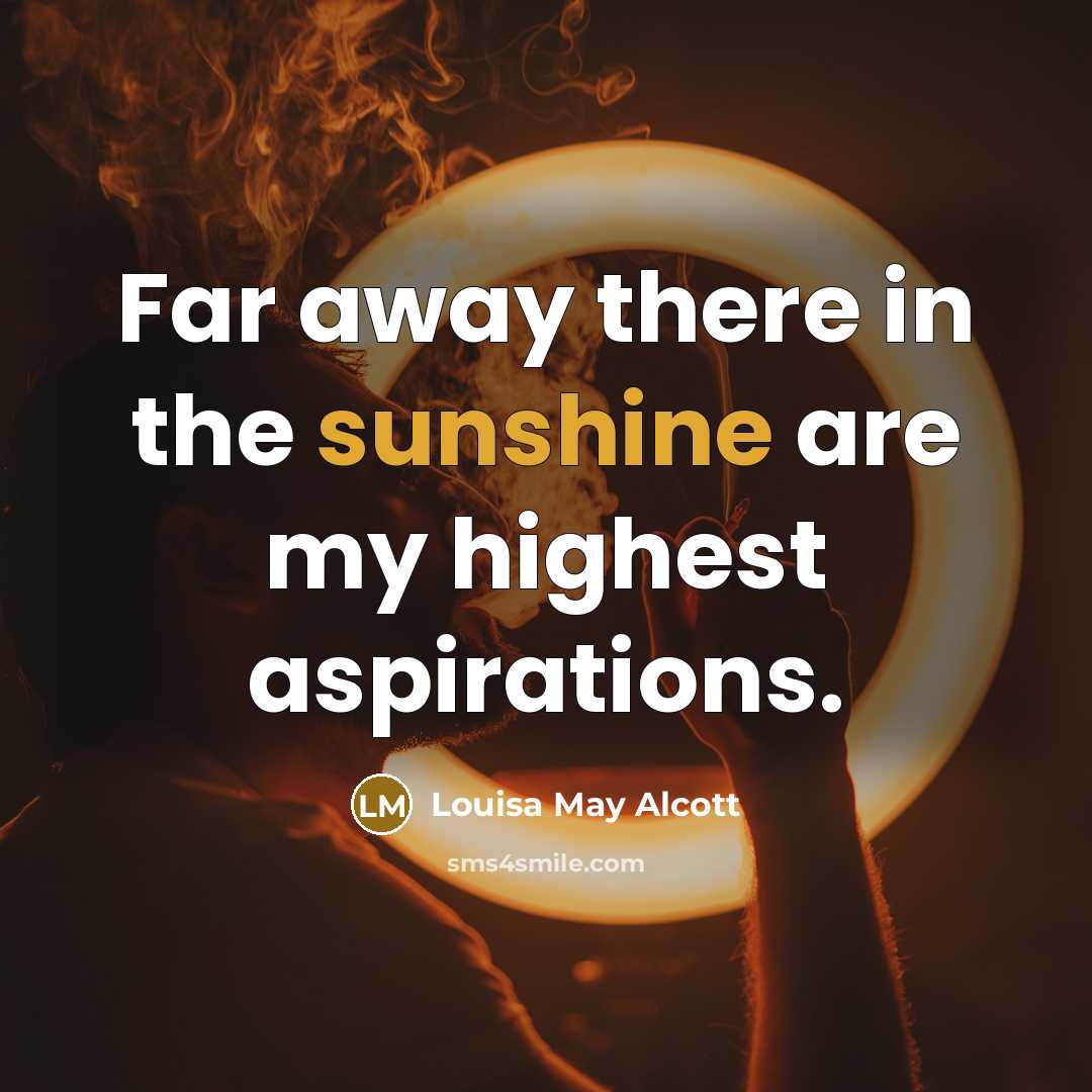 “Far away there in the sunshine are my highest aspirations.…” quote by Louisa May Alcott