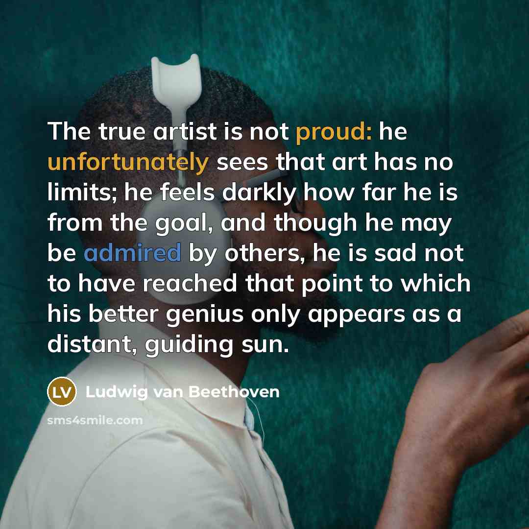 “The true artist is not proud: he unfortunately sees that…” quote by Ludwig van Beethoven