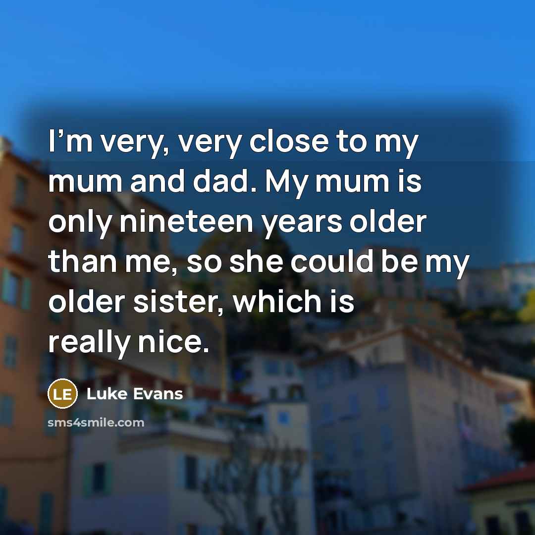 “I'm very, very close to my mum and dad. My…” quote by Luke Evans