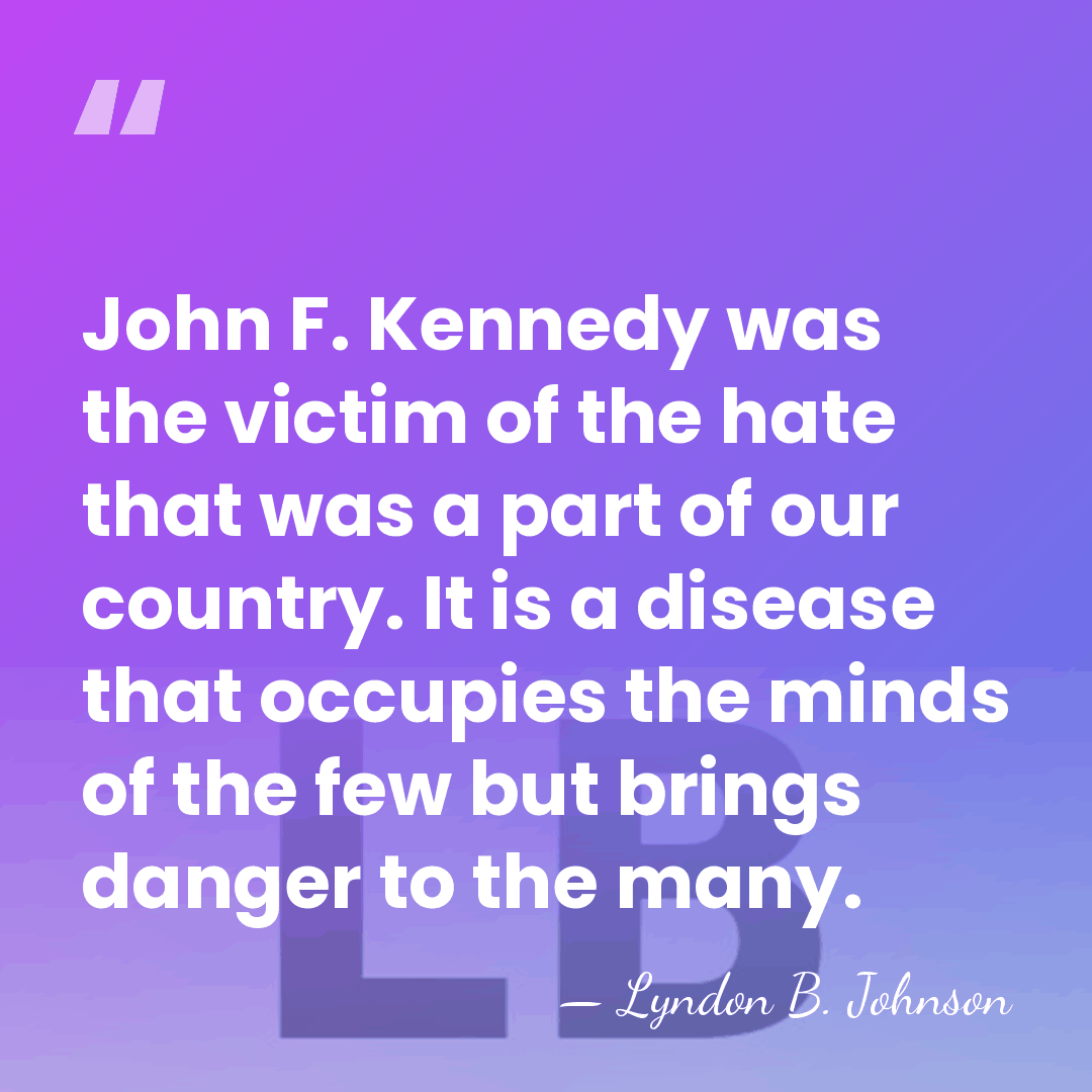 John F. Kennedy was the victim of the hate that was a&hellip; - Lyndon B. Johnson