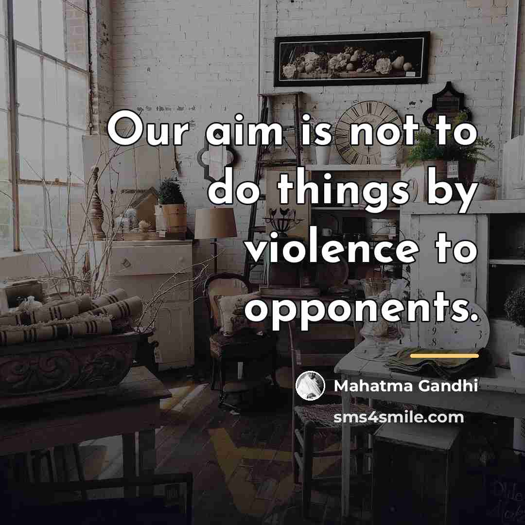 “Our aim is not to do things by violence to…” quote by Mahatma Gandhi