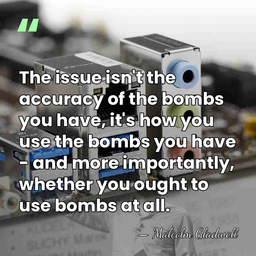 The issue isn't the accuracy of the bombs you have, it's how&hellip; - Malcolm Gladwell