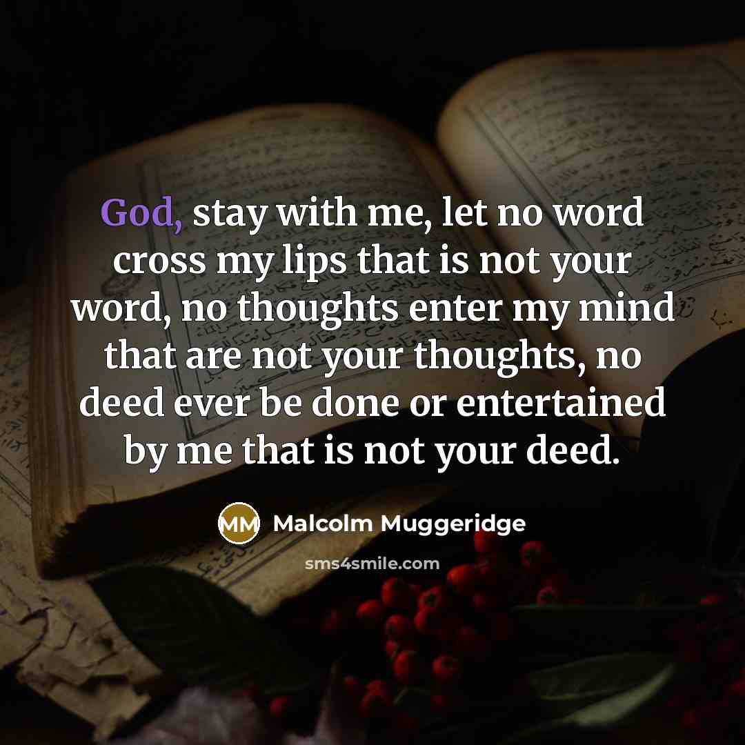 “God, stay with me, let no word cross my lips…” quote by Malcolm Muggeridge