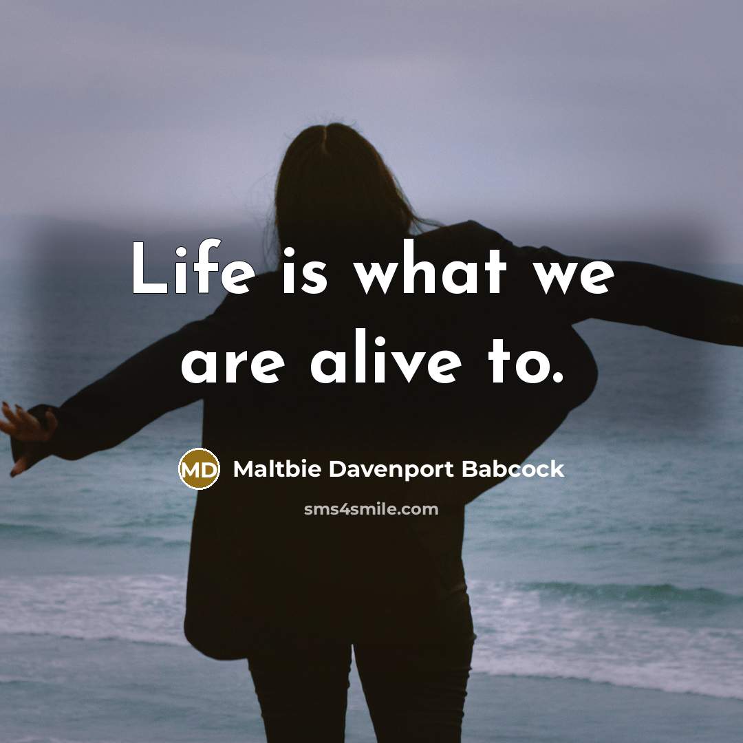 “Life is what we are alive to.…” quote by Maltbie Davenport Babcock