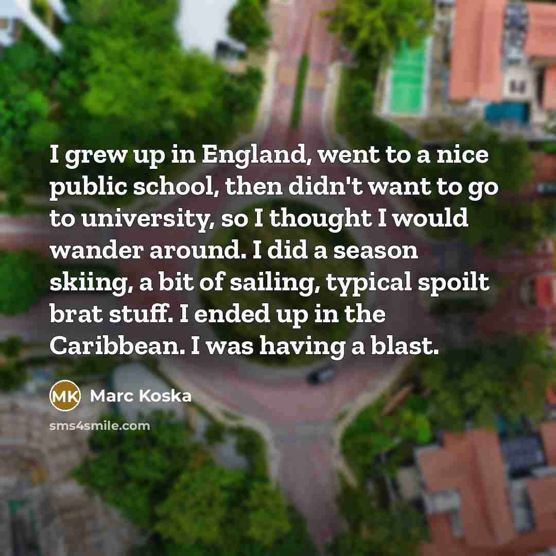“I grew up in England, went to a nice public…” quote by Marc Koska