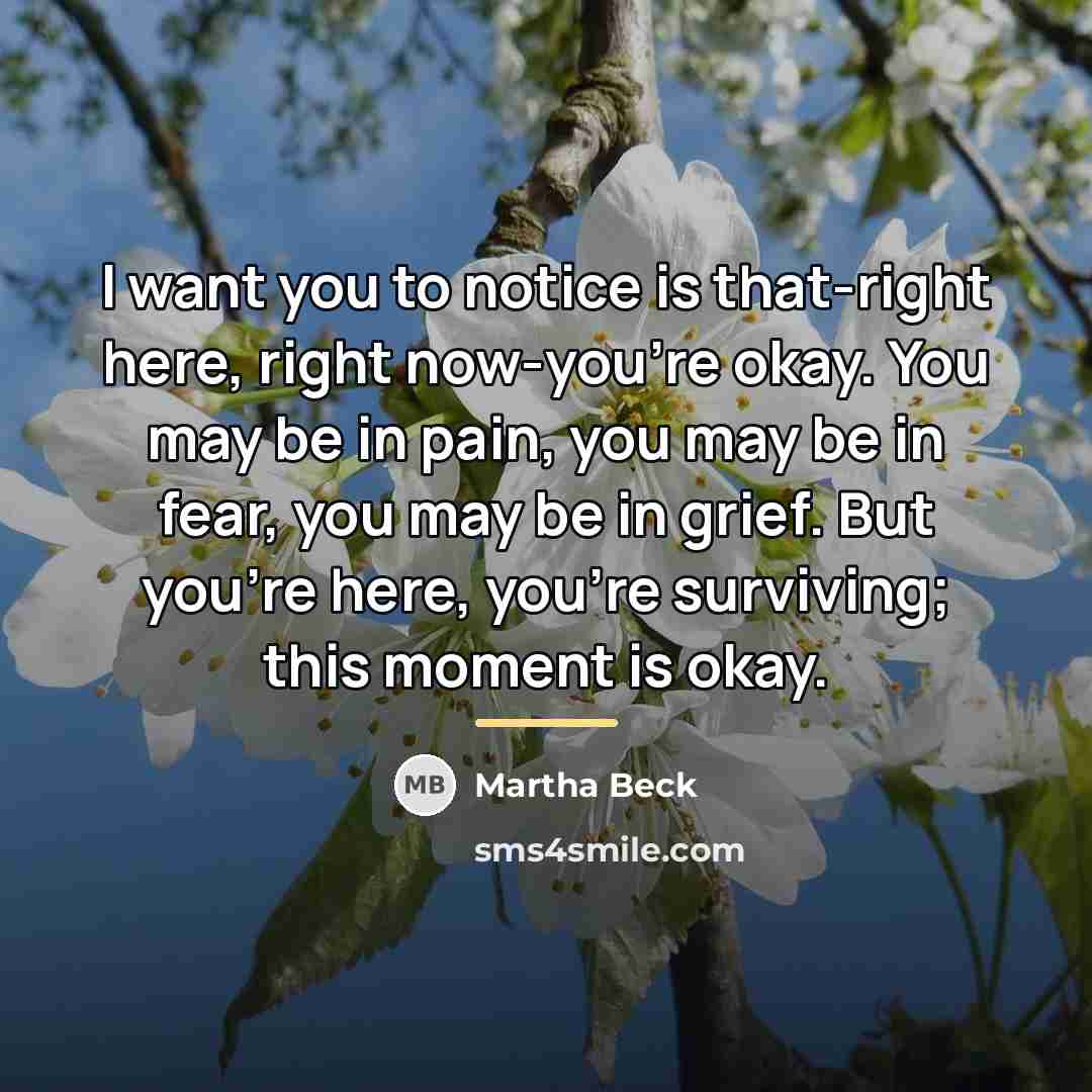 “I want you to notice is that-right here, right now-you’re…” quote by Martha Beck