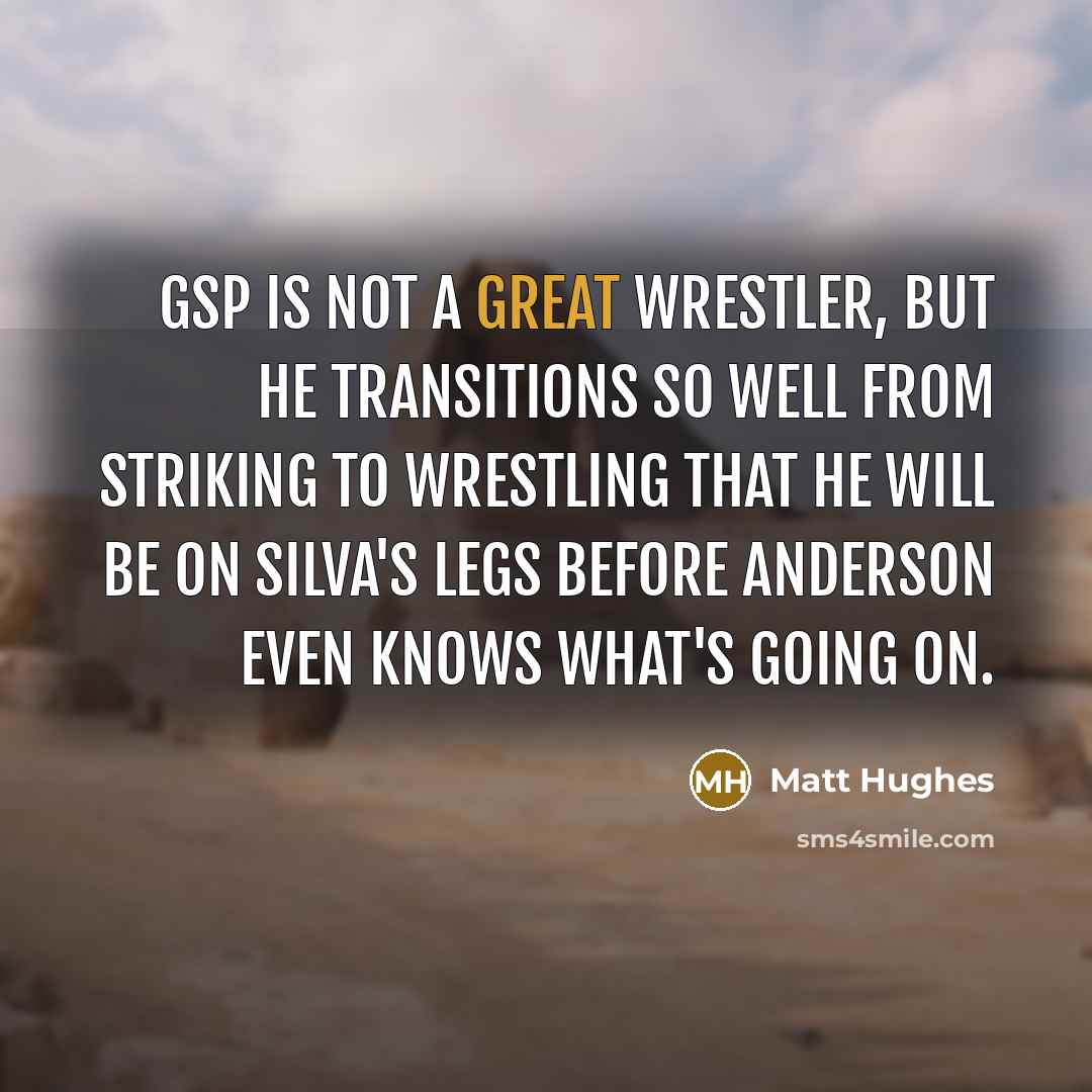 “GSP is not a great wrestler, but he transitions so…” quote by Matt Hughes