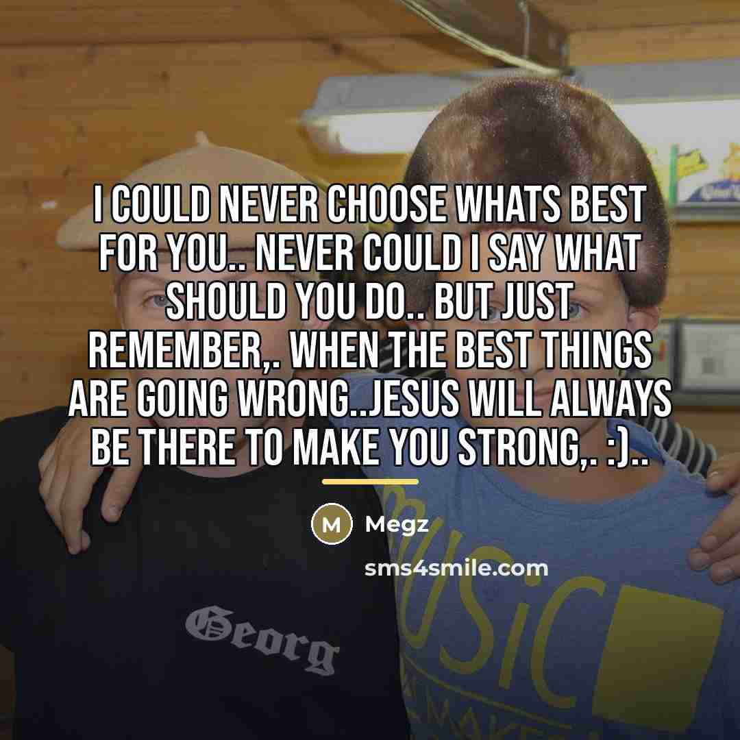 “I c0uld never cho0se whats best f0r y0u.. never c0uld…” quote by Megz