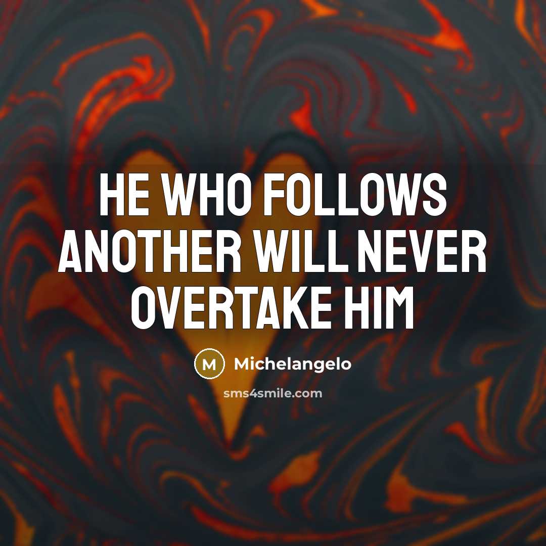 “He who follows another will never overtake him” quote by Michelangelo