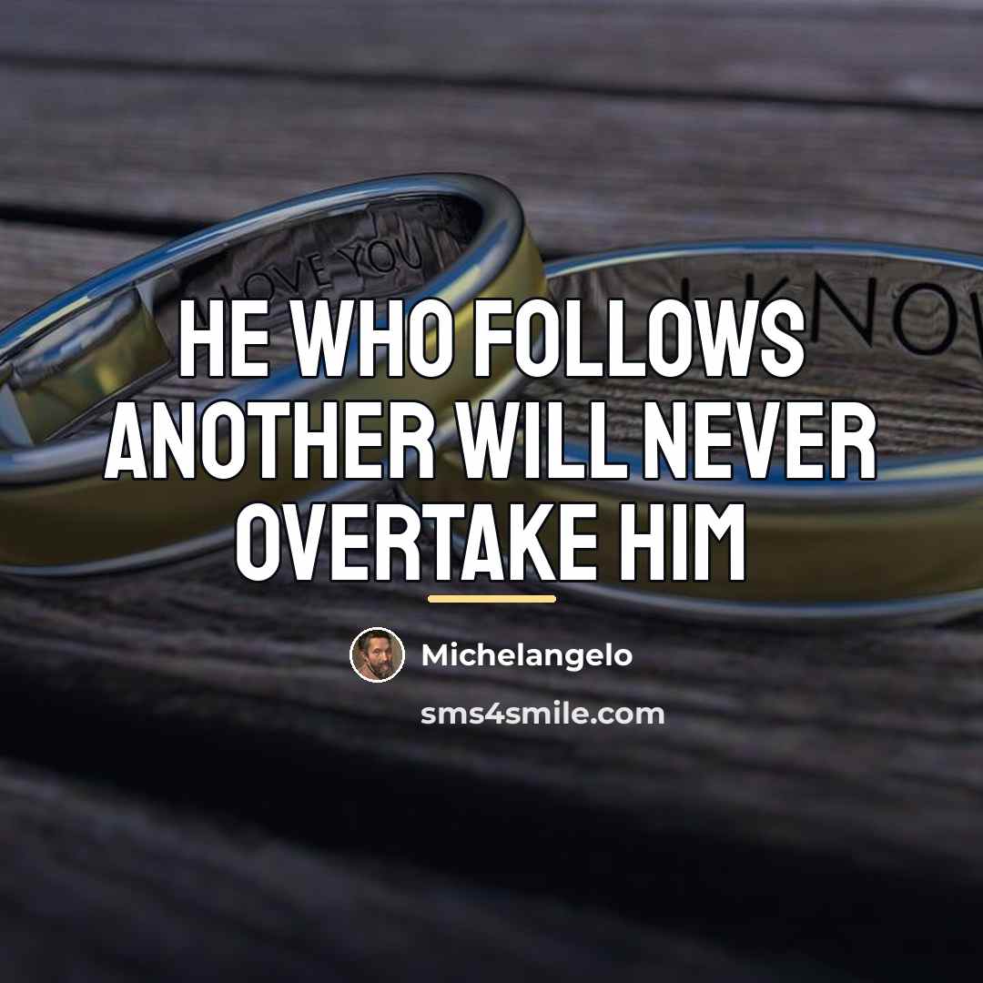 “He who follows another will never overtake him…” quote by Michelangelo
