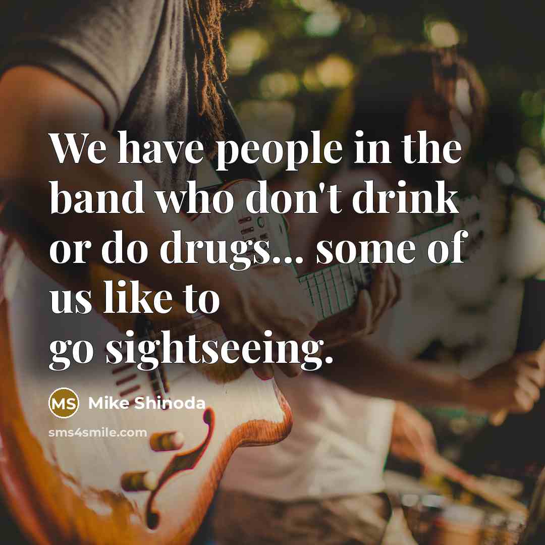 “We have people in the band who don't drink or…” quote by Mike Shinoda