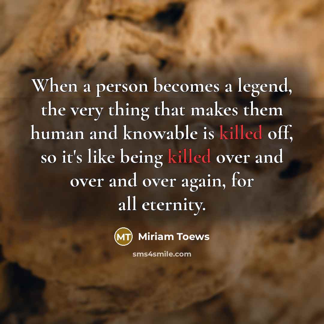“When a person becomes a legend, the very thing that…” quote by Miriam Toews