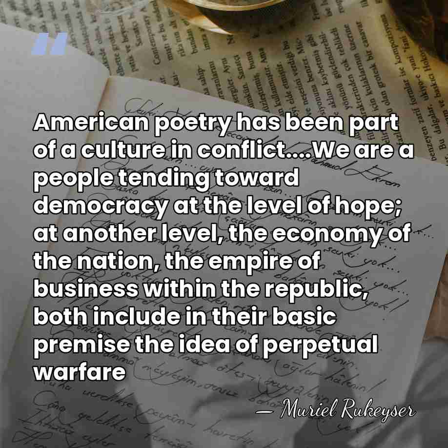 American poetry has been part of a culture in conflict....We are a&hellip; - Muriel Rukeyser