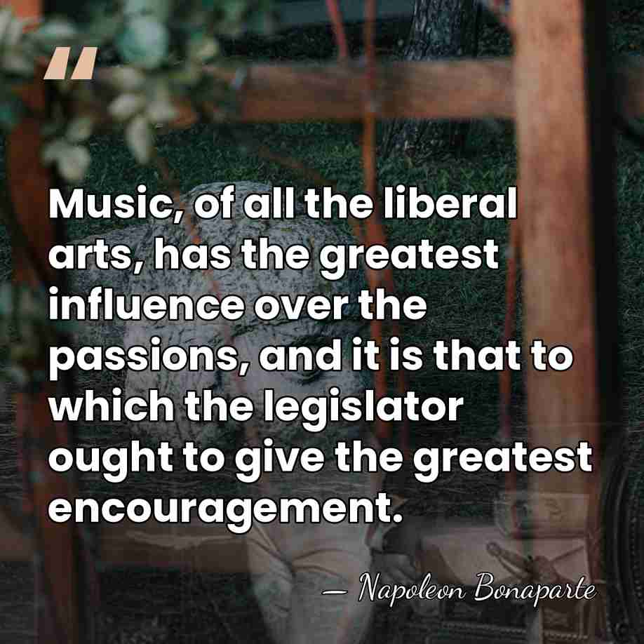 Music, of all the liberal arts, has the greatest influence over the&hellip; - Napoleon Bonaparte