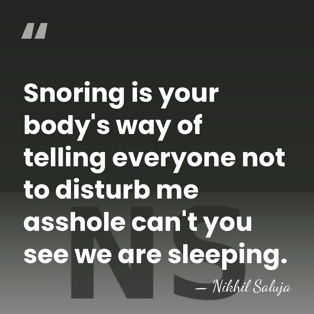 Snoring is your body's way of telling everyone not to disturb me&hellip; - Nikhil Saluja