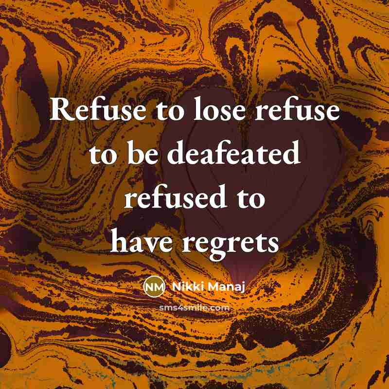 “Refuse to lose refuse to be deafeated refused to have regrets” quote by Nikki Manaj