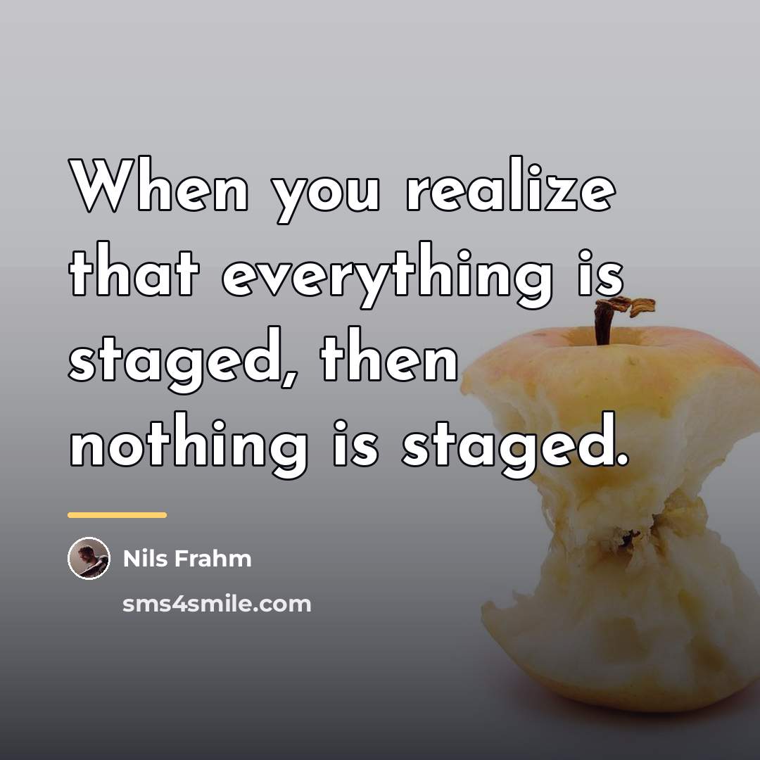 “When you realize that everything is staged, then nothing is…” quote by Nils Frahm
