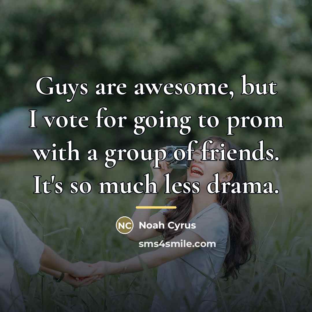 “Guys are awesome, but I vote for going to prom…” quote by Noah Cyrus