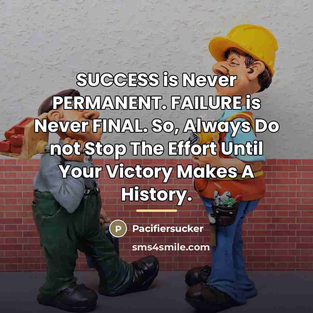 “SUCCESS is Never PERMANENT. FAILURE is Never FINAL. So, Always…” quote by Pacifiersucker