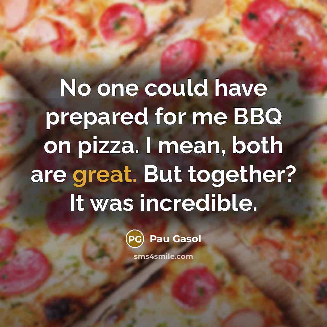 “No one could have prepared for me BBQ on pizza.…” quote by Pau Gasol