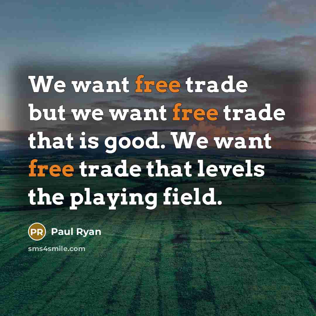 “We want free trade but we want free trade that…” quote by Paul Ryan