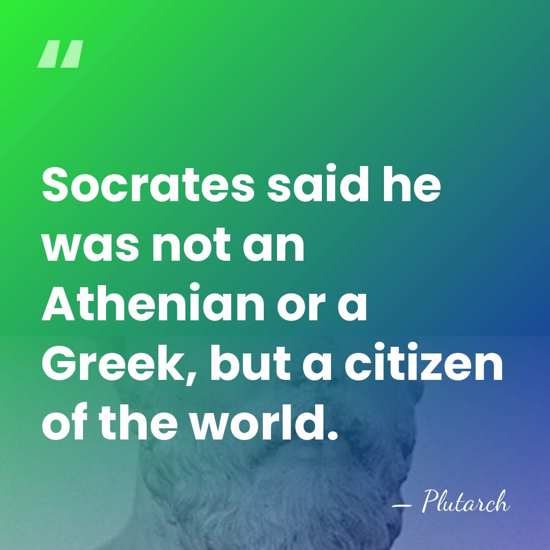 Socrates said he was not an Athenian or a Greek, but a&hellip; - Plutarch