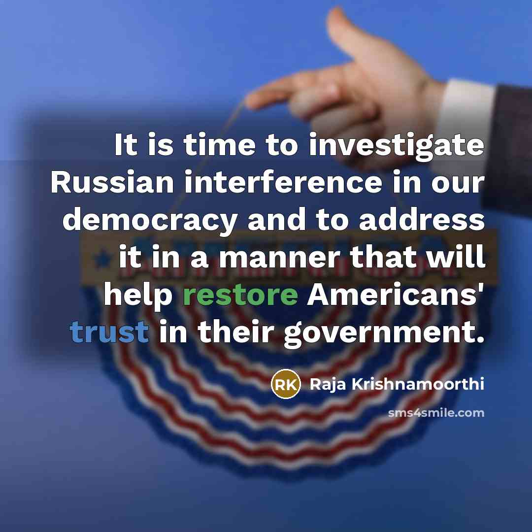 “It is time to investigate Russian interference in our democracy…” quote by Raja Krishnamoorthi