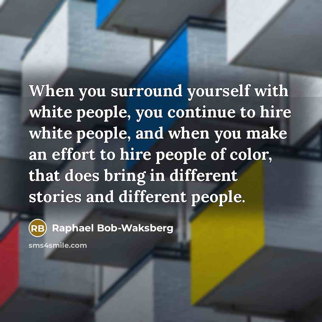 “When you surround yourself with white people, you continue to…” quote by Raphael Bob-Waksberg