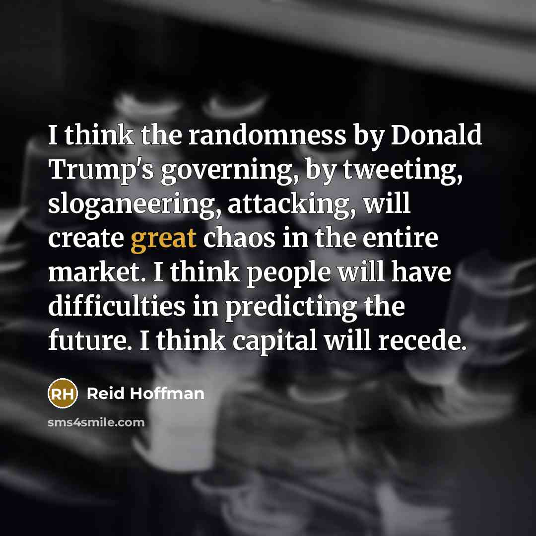 “I think the randomness by Donald Trump's governing, by tweeting,…” quote by Reid Hoffman