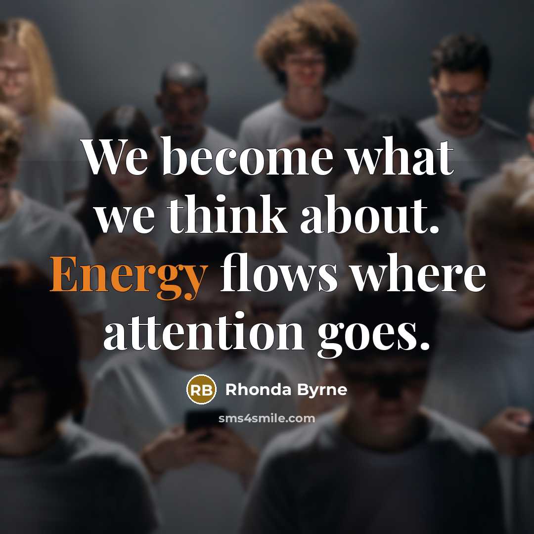 “We become what we think about. Energy flows where attention…” quote by Rhonda Byrne