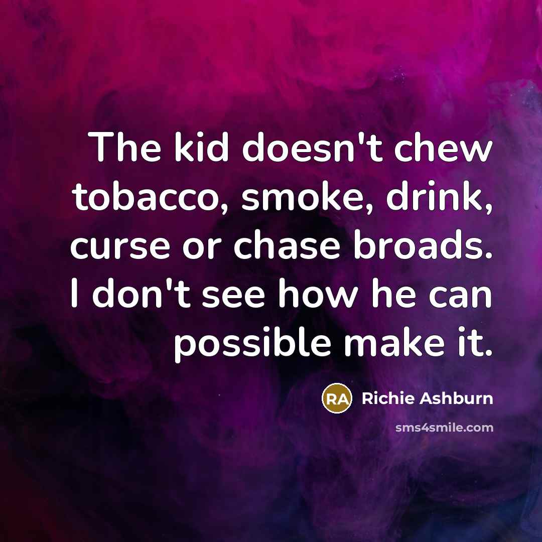“The kid doesn't chew tobacco, smoke, drink, curse or chase…” quote by Richie Ashburn